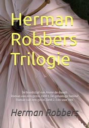 Herman Robbers Trilogie: De bruidstijd van Annie de Boogh Roman van een gezin. Deel 1. De gelukkige familie Roman van een gezin. Deel 2. Eén voor één