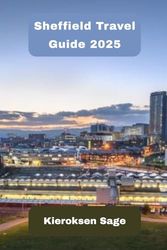 Sheffield Travel Guide 2025: Where Grit Meets Green: Uncover Sheffield’s Reinvented Soul