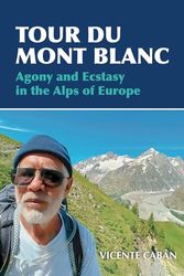 Tour Du Mont Blanc: Agony and Ecstasy in the Alps of Europe