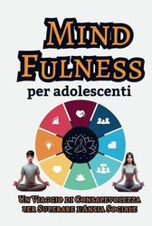 Mindfulness per Adolescenti: Un Viaggio di Consapevolezza per Superare l'Ansia Sociale