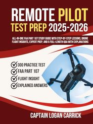 Remote Pilot Test Prep 2025-2026: All-in-One FAA Part 107 Study Guide with Step-by-Step Lessons, Drone Flight Insights, Expert Prep, and 5 Full-Length Q&A with Explanations