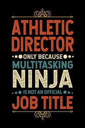 Athletic Director Gifts: Athletic Director Only Because Multitasking Ninja Is Not an Official Job Title, Funny Athletic Director appreciations notebook for men, women, co-worker 6 * 9 | 100 pages