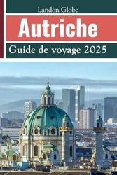 Autriche Guide de voyage 2025: Explorez Vienne, Salzbourg, le Tyrol et d'autres joyaux cachés