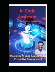 AI Code Assistant: Mastering AI Code Assistants for Productive Development