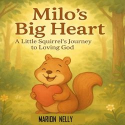 Milo's Big Heart: A Little Squirrel's Journey to Loving God
