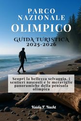 PARCO NAZIONALE OLIMPICO GUIDA TURISTICA 2025-2026: Scopri la bellezza selvaggia, i sentieri nascosti e le meraviglie panoramiche della penisola olimpica