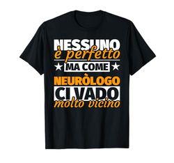 neuròlogo regalo divertente - nessuno è perfetto ma come neu Maglietta