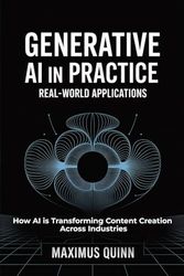 Generative AI in Practice: Real-World Applications: How AI is Transforming Content Creation Across Industries