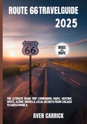 ROUTE 66 TRAVEL GUIDE 2025: The Ultimate Road Trip Companion: Maps, Historic Spots, Scenic Drives & Local Secrets from Chicago to Santa Monica