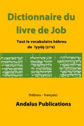 Dictionnaire du livre de Job (hébreu - français): Tout le vocabulaire hébreu de ʾIyyōḇ (אִיּוֹב)