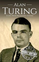 Alan Turing: A Life from Beginning to End