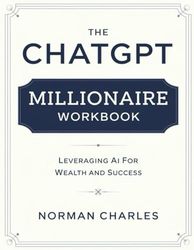 The Chatgpt Millionaire Workbook: Leveraging AI for Wealth and Success