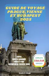 GUIDE DE VOYAGE PRAGUE,VIENNE ET BUDAPEST 2025: Découvrez les secrets de trois villes européennes emblématiques