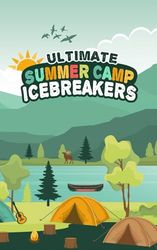 Ultimate Summer Camp Icebreakers: Fun Get-to-Know-You Games and Team Activities for Kids