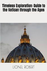 Timeless Exploration: Guide to the Vatican through the Ages