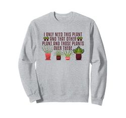 Need This Plant And That Plant Gardening Houseplants Botany Sweatshirt