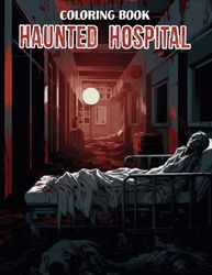 Haunted Hospital Coloring Book: Experience 30 Coloring Pages Filled with Eerie Details, Infusing Haunted Halls with Color