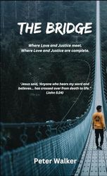 The Bridge: Where Love and Justice meet. Where Love and Justice are complete. ‘Jesus said, ‘Anyone who hears my word and believes… has crossed over from death to life.’’ (John 5:24)