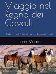 Viaggio nel Regno dei Cavalli: Il Mondo degli Spiriti: Viaggio nel Regno dei Cavalli