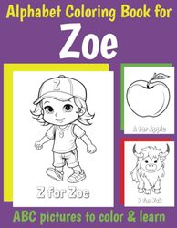 ABC Coloring Book for Zoe: Book for Zoe with Alphabet to Color for Kids 1 2 3 4 5 6 Year Olds