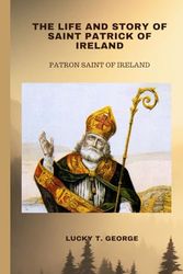 The Life and story of saints Patrick of Ireland: Patron Saint of Ireland