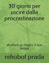 30 giorni per uscire dalla procrastinazione: sfruttare al meglio il suo tempo