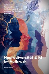 Neurodiversität & KI im Aufbruch: Innovative Perspektiven für Autismus, ADHS und Dyslexie im digitalen Wandel