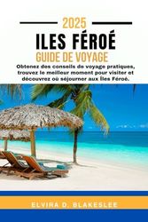 ILES FÉROÉ GUIDE DE VOYAGE 2025.: Obtenez des conseils de voyage pratiques, trouvez le meilleur moment pour visiter et découvrez où séjourner aux Îles Féroé.