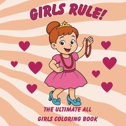Girls Rule Coloring Book: The ultimate coloring book for girls