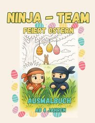 Ninja - Team feiert Ostern: Oster-Ausmalspaß mit mutigen Ninja-Mädchen und -Jungen – zum Verschenken, Beschäftigen und Spaß haben. Ab 4 Jahren.