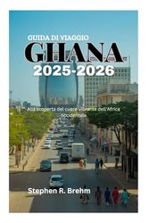 GUIDA DI VIAGGIO DEL GHANA 2025-2026: Alla scoperta del cuore vibrante dell'Africa occidentale