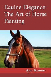 Equine Elegance: The Art of Horse Painting