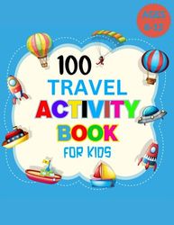 100 Travel Activity Book For Kids Ages 8-12: Road Trip Fun and Activity Book For Toddler with Coloring, Maze, Dot to dot, Sudoku, Word Search and More
