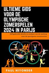 Ultieme gids voor de Olympische Zomerspelen 2024 in Parijs: AUitgebreide details en analyse van de aanloop naar de sportgame-evenementen