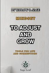 MINDSET TO ADJUST AND GROW: TOOLS FOR LIFE AND CONNECTIONS: 1 (MINDSET BY WILLOW O. SAGE)