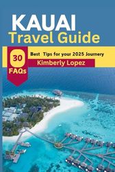 KAUAI TRAVEL GUIDE (2025): Design your dream vacation with Expertly Curated Itinerary, Hidden Gems, and budget friendly, for a Stress – Free Adventure, Avoid the Mistake and enjoy the Magic