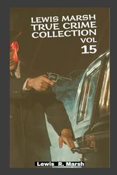 LEWIS MARSH TRUE CRIME COLLECTION VOLUME 15