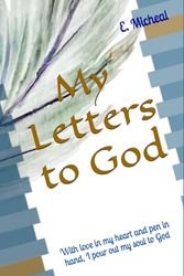 My Letters to God: With love in my heart and pen in hand, I pour out my soul to God