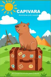 Capivara - Aventuras pelo Mundo: 20 Cenas Incríveis para Colorir e Viajar Sem Sair de Casa! (Livros para Colorir)