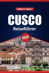 Cusco Reiseführer 2025: Top-Reiseziele, historische Einblicke und praktische Tipps für die Erkundung der alten Hauptstadt Perus