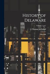 History of Delaware: 1609-1888; Volume 1, pt.1