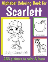 ABC Coloring Book for Scarlett: Book for Scarlett with Alphabet to Color for Kids 1 2 3 4 5 6 Year Olds