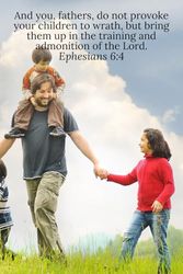 And you, fathers, do not provoke your children to wrath, but bring them up in the training and admonition of the Lord. Ephesians 6:4 - Daily Journal