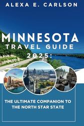 Minnesota Travel Guide 2025:: The Ultimate Companion to the North Star State