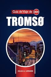 Guía de viaje de Tromsø 2025: Explora el Círculo Polar Ártico de Noruega, la aurora boreal, las actividades de invierno, las principales atracciones y la aventura al aire libre