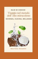 Olio di cocco - Viaggio nel mondo dell’ olio miracoloso: SCIENZA, CUCINA, BELLEZZA