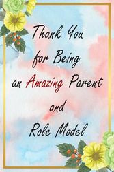 Thank You for Being an Amazing Parent and Role Model: Floral Appreciation Notebook: A 6x9 College-Ruled Journal with Lined Pages, A Thoughtful Gift for Professionals and Everyday Heroes