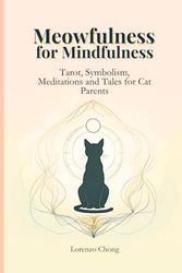 Meowfulness for Mindfulness: Tarot, Symbolism, Meditations and Tales for Cat Parents