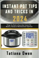 INSTANT POT TIPS AND TRICKS IN 2024: Things You Need to Know about Instant Pot Mastery, Recipes of Multifunctional Appliance