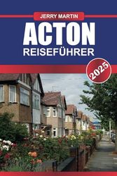 ACTON Reiseführer 2025: Entdecken Sie ein pulsierendes Viertel im Westen Londons mit reicher Geschichte, vielfältigen Restaurants und Grünflächen.
